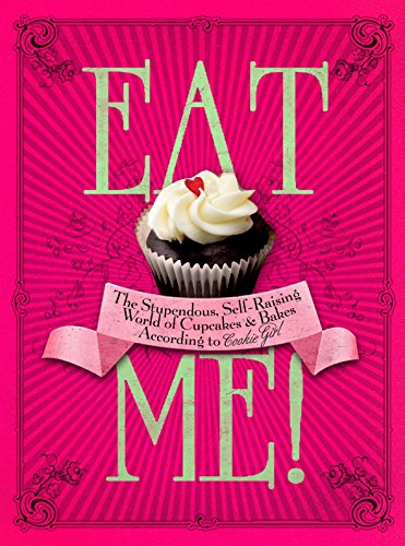 9780091925116: Eat Me!: The Stupendous, Self-Raising World of Cupcakes and Bakes According to Cookie Girl