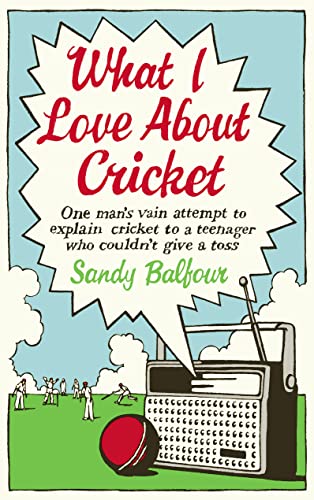 Imagen de archivo de What I Love About Cricket: One Man's Vain Attempt to Explain Cricket to a Teenager who Couldn't Give a Toss a la venta por WorldofBooks