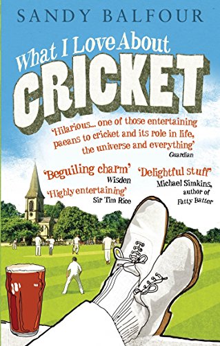 9780091927325: What I Love About Cricket: One Man's Vain Attempt to Explain Cricket to a Teenager who Couldn't Give a Toss