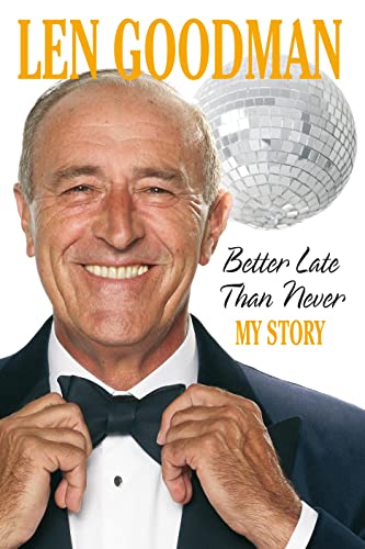 Better Late Than Never: My Story Len Goodman and Richard Havers - Len Goodman; Richard Havers [Collaborator]