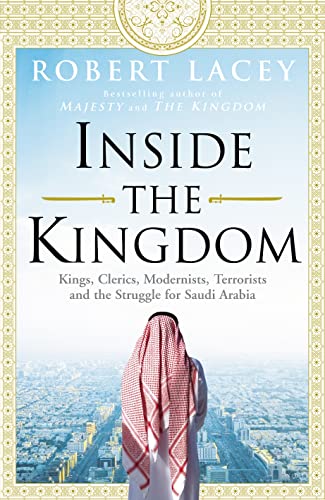 Stock image for Inside the Kingdom: Kings, Clerics, Modernists, Terrorists and the Struggle for Saudi Arabia. Robert Lacey for sale by ThriftBooks-Atlanta