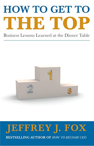 Beispielbild fr How to Get to the Top: Business lessons learned at the dinner table zum Verkauf von WorldofBooks