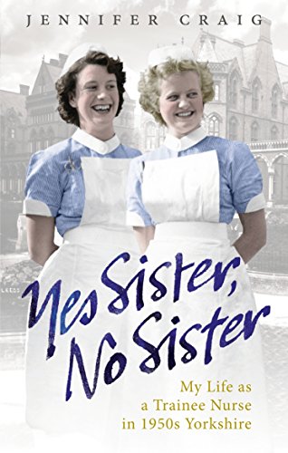 Stock image for Yes Sister, No Sister: My Life as a Trainee Nurse in 1950s Yorkshire for sale by SecondSale