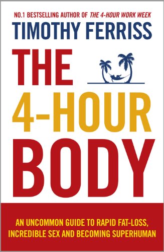 9780091939526: The 4-Hour Body: An Uncommon Guide to Rapid Fat-loss, Incredible Sex and Becoming Superhuman