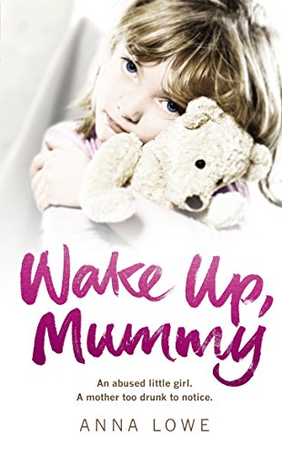 Stock image for Wake Up, Mummy: The Heartbreaking True Story of an Abused Little Girl Whose Mother Was Too Drunk to Notice for sale by SecondSale