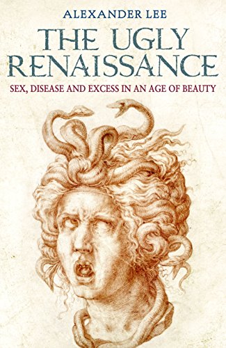 Beispielbild fr Ugly Renaissance: Sex, Disease & Excess in an Age of Beauty zum Verkauf von Powell's Bookstores Chicago, ABAA