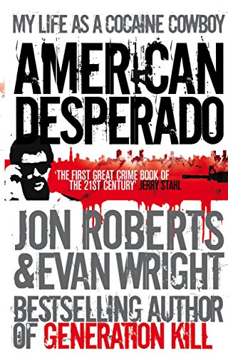 9780091945220: American Desperado: My Life as a Cocaine Cowboy. Jon Roberts and Evan Wright