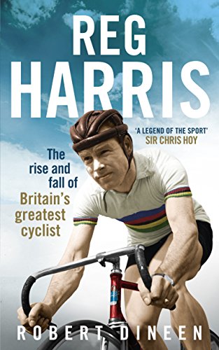 9780091945381: Reg Harris: The rise and fall of Britain's greatest cyclist