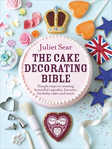 9780091946685: The Cake Decorating Bible: The step-by-step guide from ITV’s ‘Beautiful Baking’ expert Juliet Sear