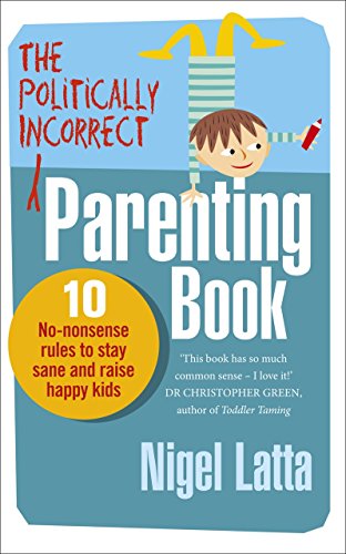 Stock image for The Politically Incorrect Parenting Book: 10 No-Nonsense Rules to Stay Sane and Raise Happy Kids for sale by WorldofBooks