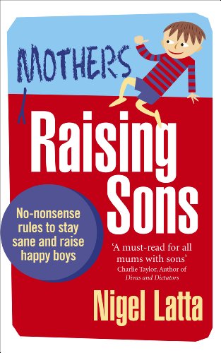 Mothers Raising Sons : No-nonsense rules to stay sane and raise happy boys - Nigel Latta