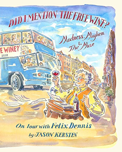 Stock image for Did I Mention the Free Wine? Madness, Mayhem & The Muse: On tour with Felix Dennis for sale by WorldofBooks