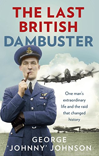 Imagen de archivo de The Last British Dambuster: One Man's Extraordinary Life and the Raid that Changed History a la venta por SecondSale