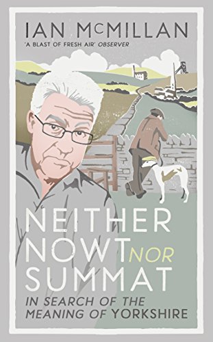 9780091959951: Neither Nowt Nor Summat: In search of the meaning of Yorkshire [Lingua Inglese]