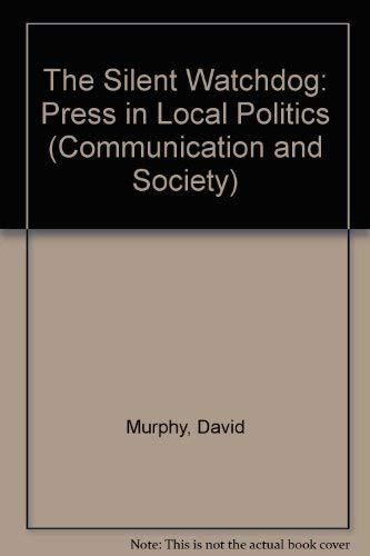 9780094609303: The Silent Watchdog: Press in Local Politics (Communication and Society)