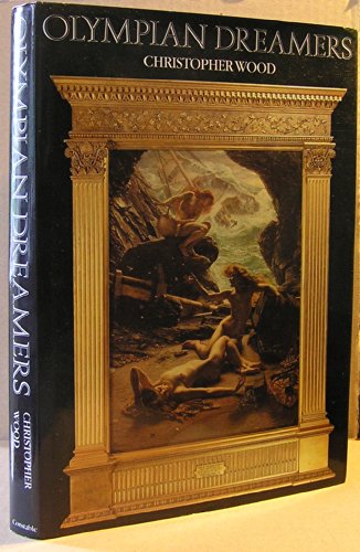 Olympian dreamers: Victorian classical painters, 1860-1914 (9780094621701) by Wood, Christopher