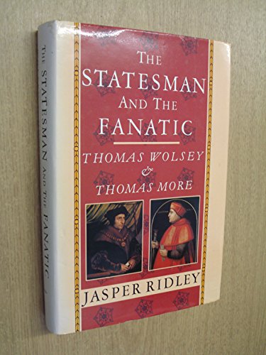 Imagen de archivo de The statesman and the fanatic: Thomas Wolsey and Thomas More a la venta por SecondSale