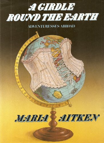Imagen de archivo de A Girdle Round the Earth: Adventuresses Abroad a la venta por Ed Buryn Books