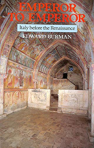 Emperor to Emperor: Italy Before the Renaissance (History and Politics) (9780094731509) by Burman Edward