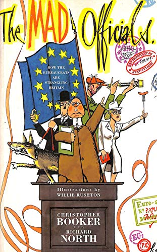 The Mad Officials: How the bureaucrats are strangling Britain (History and Politics) - Christopher Booker, Richard North