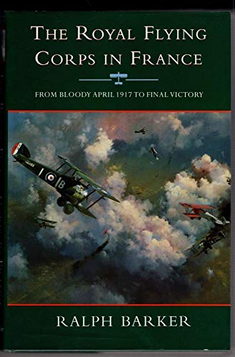 Stock image for The Royal Flying Corps in France: From Bloody April 1917 To Final Victory for sale by WorldofBooks
