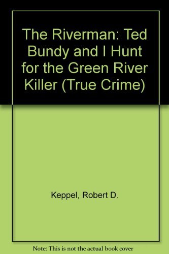 9780094757004: The Riverman: Ted Bundy And I Hunt for the green river killer (True crime)