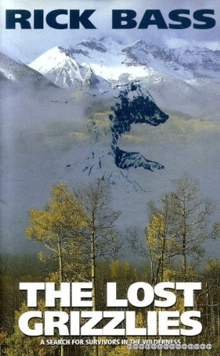 The Lost Grizzlies: A Search for Survivors in the Wilderness (9780094763005) by Bass, Rick