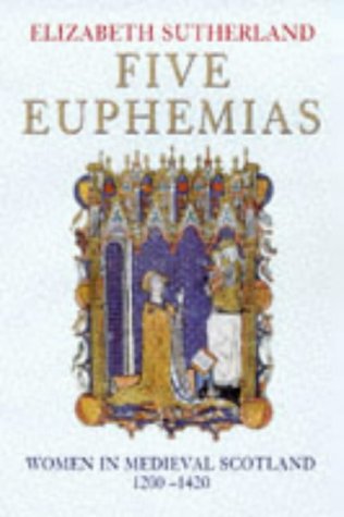 Beispielbild fr Five Euphemias: Medieval Women In Scotland 1200-1420: Women in Medieval Scotland, 1220-1420 zum Verkauf von WorldofBooks