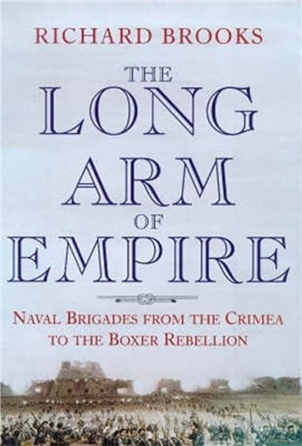 The Long Arm of Empire: Naval Brigades from the Crimea to the Boxer Rebellion (9780094788404) by Brooks, Richard