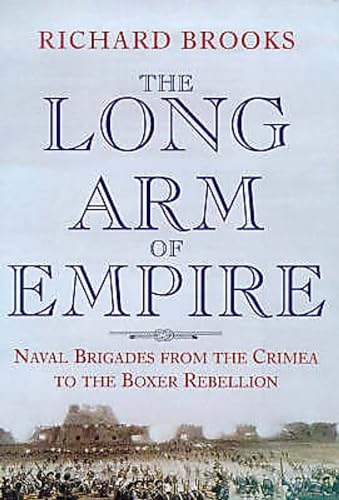 9780094788404: The Long Arm of Empire: Naval Brigades from the Crimea to the Boxer Rebellion