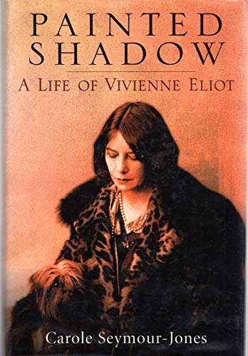 Beispielbild fr Painted Shadow : The Life of Vivienne Eliot, First Wife of T. S. Eliot, Their Marriage and the Long-Suppressed Truth about Her Influence on His Genius zum Verkauf von Better World Books Ltd