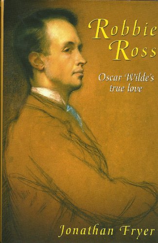 Beispielbild fr Robbie Ross: Oscar Wilde's devoted friend: Oscar Wilde's True Love zum Verkauf von Tweedside Books, PBFA