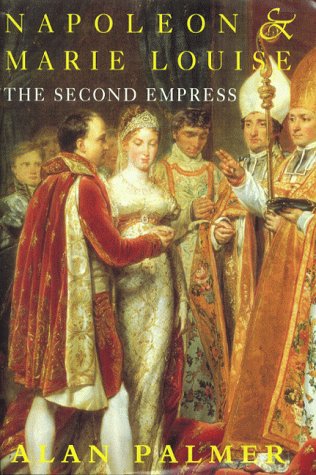 Napoleon and Marie Louise: The Second Empress