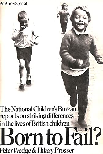 Born to Fail? The National Children's Bureau reports on striking differences in the lives of British children. - WEDGE, PETER & Hilary Prosser.