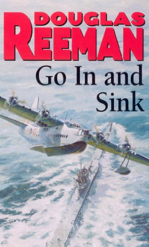 9780099097600: Go In and Sink!: riveting, all-action WW2 naval warfare from Douglas Reeman, the all-time bestselling master of storyteller of the sea