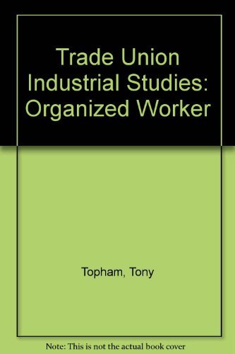 Trade Union Industrial Studies: Organized Worker