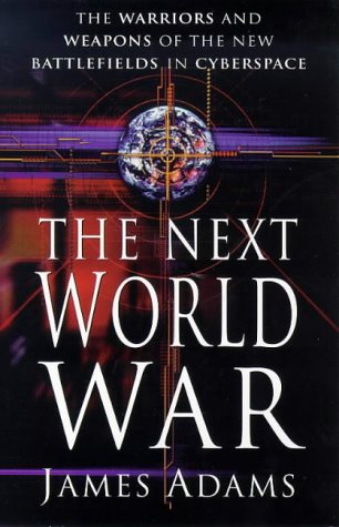 The Next World War: Warriors and Weapons of the New Battlefields of Cyberspace (9780099225423) by Adams, James