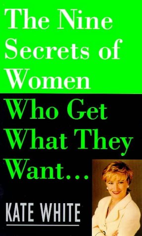 Nine Secrets of Women Who Get What They Want (9780099246923) by Kate White