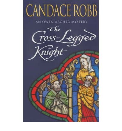 The Cross Legged Knight: (The Owen Archer Mysteries: book VIII): a mesmerising Medieval mystery full of twists and turns that will keep you turning the pagesâ€¦ - Candace Robb