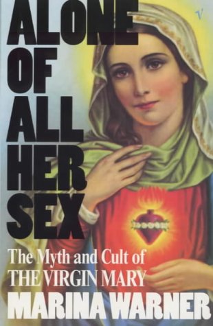 Stock image for Alone of All Her Sex : The Myth and the Cult of the Virgin Mary for sale by Better World Books
