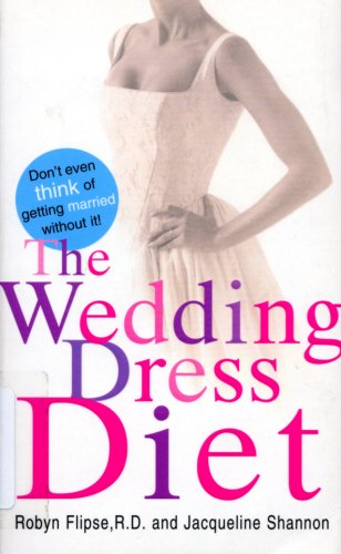 The Wedding Dress Diet: How to Get Slim and Look Fabulous on Your Wedding Day - And Beyond! (9780099414551) by Robyn Flipse; Jacqueline Shannon