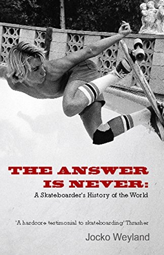 Stock image for The Answer Is Never: A Skateboarder's History of the World for sale by WorldofBooks