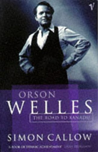 Orson Welles, Volume 1: The Road to Xanadu (Orson Welles Biographies, 1) - Callow, Simon