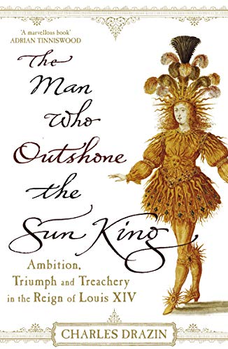 9780099468288: The Man Who Outshone The Sun King: Ambition, Triumph and Treachery in the Reign of Louis XIV