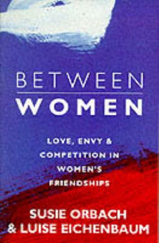 Imagen de archivo de Between Women: Facing up to Feelings of Love, Envy and Competition in Women's Friendships a la venta por MusicMagpie