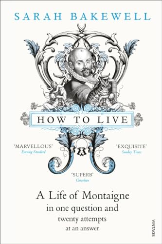 Beispielbild fr How to Live, or, A Life of Montaigne in One Question and Twenty Attempts at an Answer zum Verkauf von Blackwell's