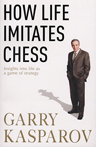 How Life Imitates Chess. by Garry Kasparov with MIG Greengard (9780099489863) by Garry Kasparov