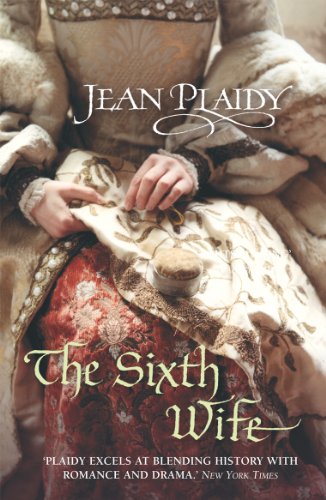 9780099493242: The Sixth Wife: (The Tudor saga: book 7): The stirring story of Henry VIII's final marriage brought to life by the undisputed Queen of British historical fiction