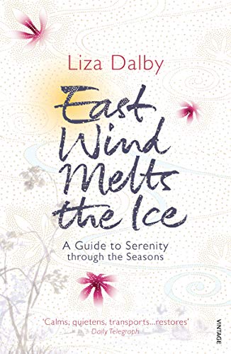 East Wind Melts the Ice A Guide to Serenity through the Seasons - Dalby, Liza