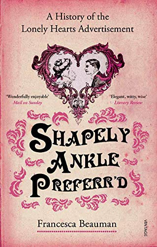 Stock image for Shapely Ankle Preferr'd: A History of the Lonely Hearts Ad, 1695-2010 for sale by HPB-Ruby